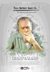 You Never Had It. An Evening with Bukowski